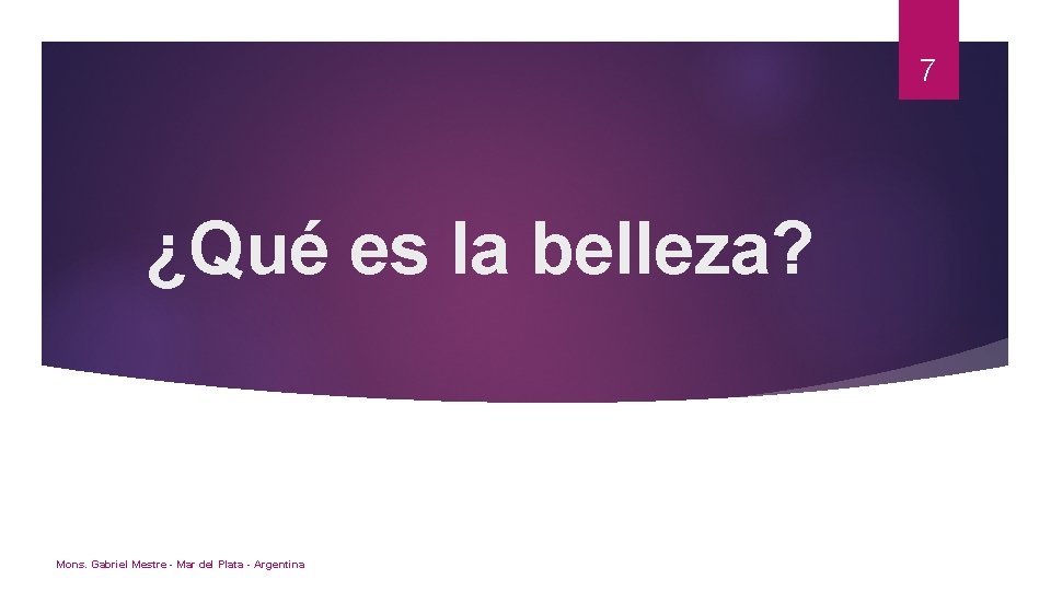 7 ¿Qué es la belleza? Mons. Gabriel Mestre - Mar del Plata - Argentina