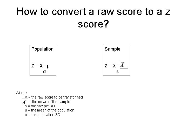 How to convert a raw score to a z score? Population Sample Z=X-µ σ