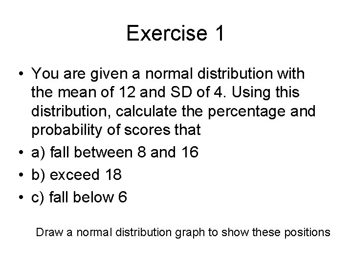Exercise 1 • You are given a normal distribution with the mean of 12