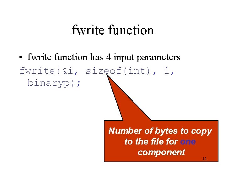 fwrite function • fwrite function has 4 input parameters fwrite(&i, sizeof(int), 1, binaryp); Number fwrite function • fwrite function has 4 input parameters fwrite(&i, sizeof(int), 1, binaryp); Number