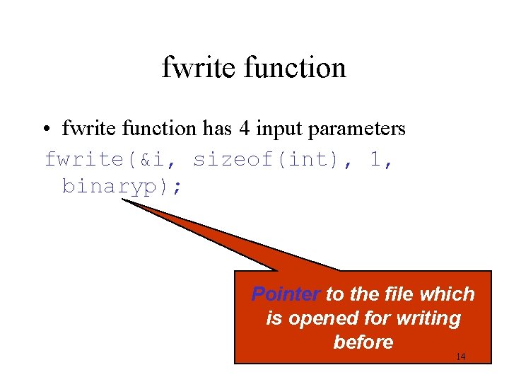 fwrite function • fwrite function has 4 input parameters fwrite(&i, sizeof(int), 1, binaryp); Pointer fwrite function • fwrite function has 4 input parameters fwrite(&i, sizeof(int), 1, binaryp); Pointer