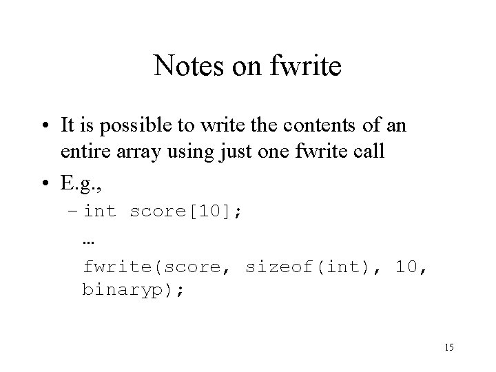Notes on fwrite • It is possible to write the contents of an entire Notes on fwrite • It is possible to write the contents of an entire