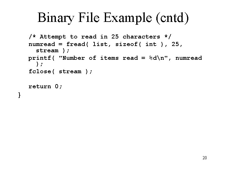 Binary File Example (cntd) /* Attempt to read in 25 characters */ numread = Binary File Example (cntd) /* Attempt to read in 25 characters */ numread =