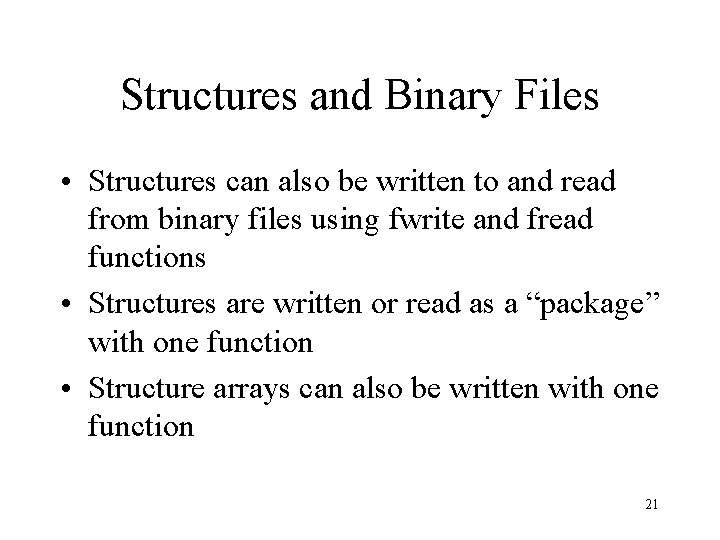 Structures and Binary Files • Structures can also be written to and read from Structures and Binary Files • Structures can also be written to and read from