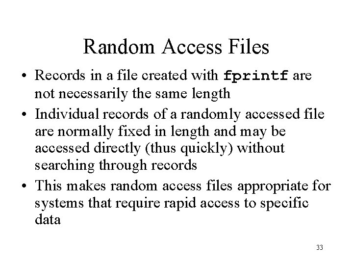 Random Access Files • Records in a file created with fprintf are not necessarily Random Access Files • Records in a file created with fprintf are not necessarily
