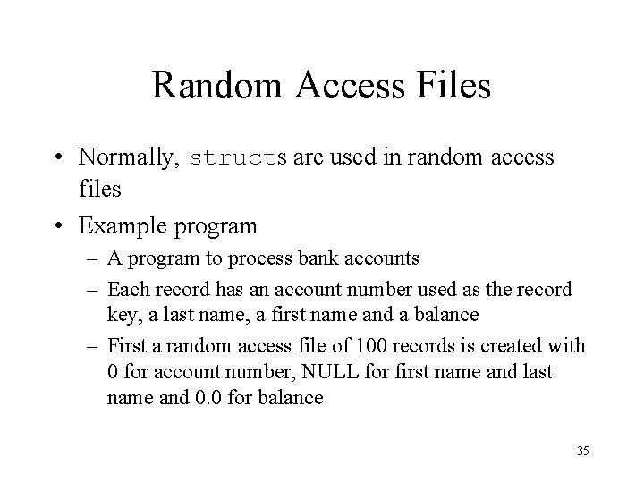 Random Access Files • Normally, structs are used in random access files • Example Random Access Files • Normally, structs are used in random access files • Example