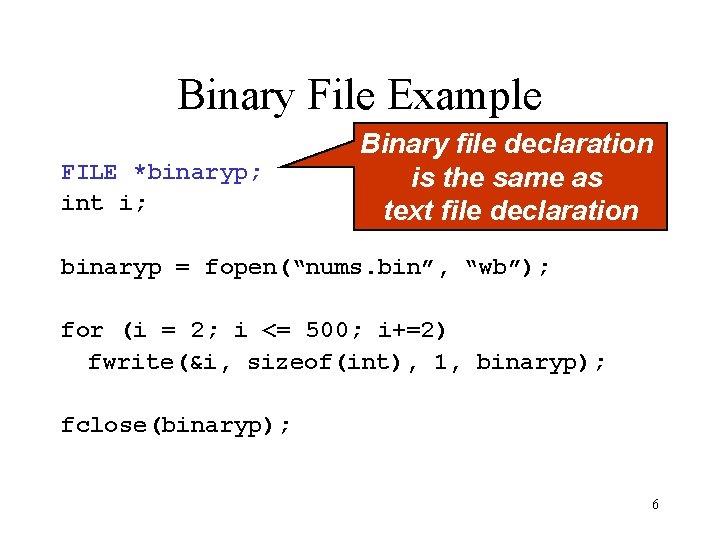 Binary File Example FILE *binaryp; int i; Binary file declaration is the same as Binary File Example FILE *binaryp; int i; Binary file declaration is the same as