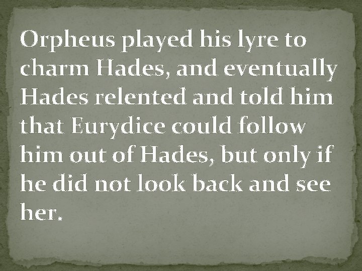 Orpheus played his lyre to charm Hades, and eventually Hades relented and told him