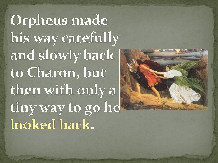 Orpheus made his way carefully and slowly back to Charon, but then with only