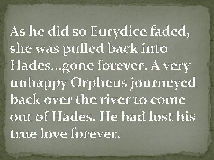 As he did so Eurydice faded, she was pulled back into Hades. . .