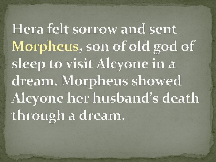 Hera felt sorrow and sent Morpheus, son of old god of sleep to visit