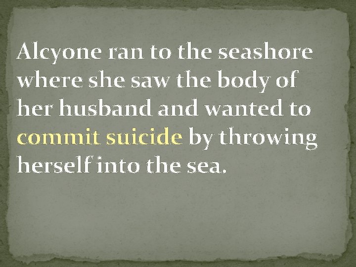 Alcyone ran to the seashore where she saw the body of her husband wanted