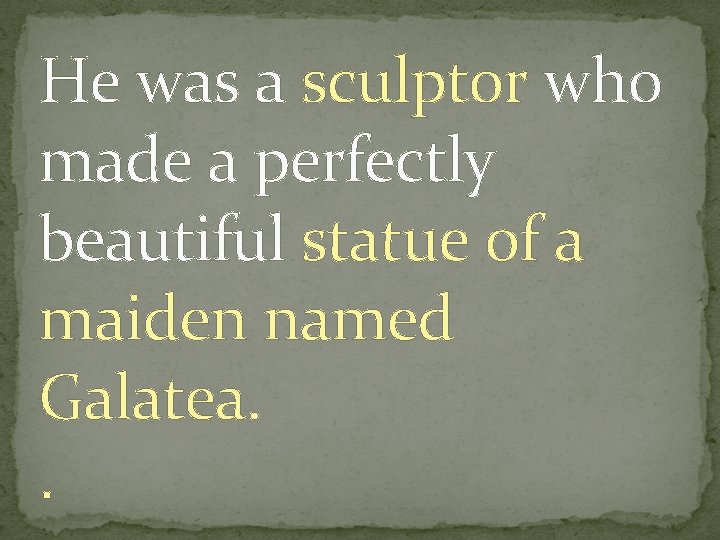 He was a sculptor who made a perfectly beautiful statue of a maiden named