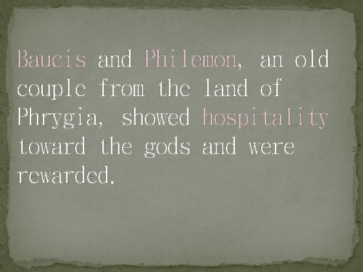 Baucis and Philemon, an old couple from the land of Phrygia, showed hospitality toward