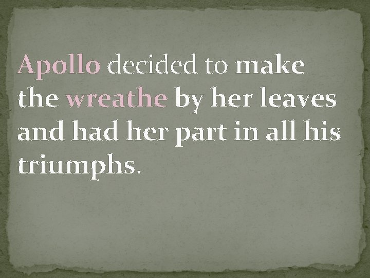 Apollo decided to make the wreathe by her leaves and had her part in