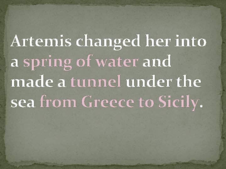 Artemis changed her into a spring of water and made a tunnel under the