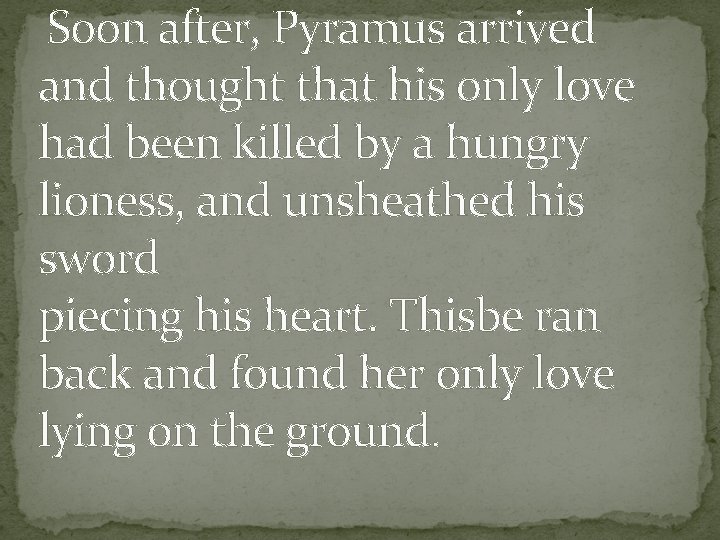 Soon after, Pyramus arrived and thought that his only love had been killed by