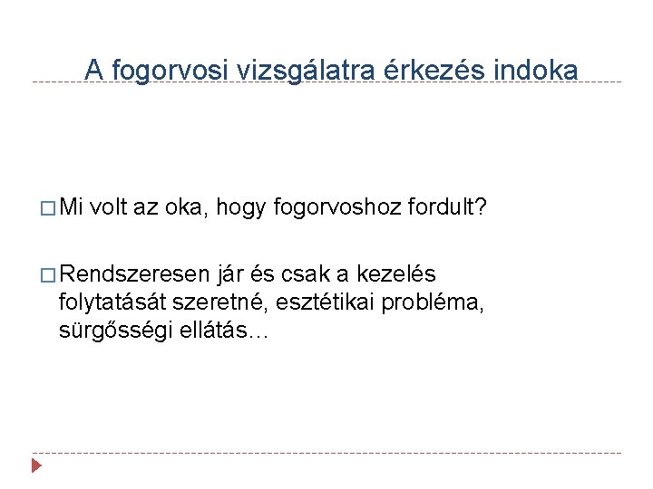 A fogorvosi vizsgálatra érkezés indoka � Mi volt az oka, hogy fogorvoshoz fordult? �