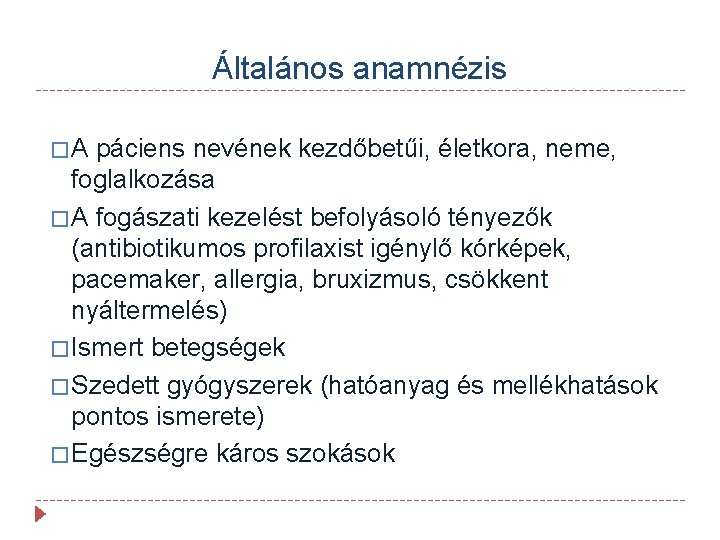 Általános anamnézis �A páciens nevének kezdőbetűi, életkora, neme, foglalkozása � A fogászati kezelést befolyásoló