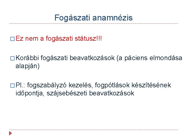 Fogászati anamnézis � Ez nem a fogászati státusz!!! � Korábbi fogászati beavatkozások (a páciens