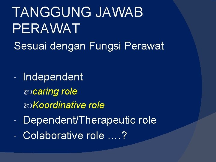 TANGGUNG JAWAB PERAWAT Sesuai dengan Fungsi Perawat Independent caring role Koordinative role Dependent/Therapeutic role