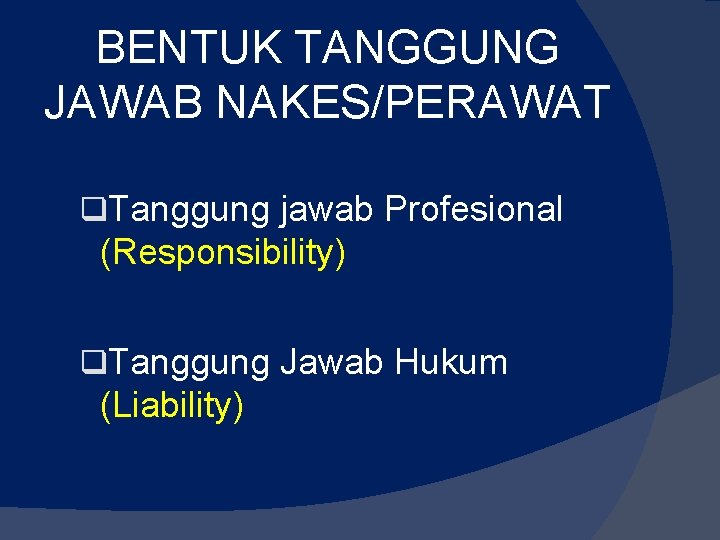 BENTUK TANGGUNG JAWAB NAKES/PERAWAT q. Tanggung jawab Profesional (Responsibility) q. Tanggung Jawab Hukum (Liability)