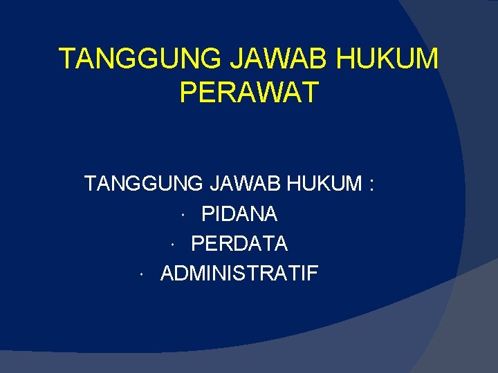 TANGGUNG JAWAB HUKUM PERAWAT TANGGUNG JAWAB HUKUM : PIDANA PERDATA ADMINISTRATIF 