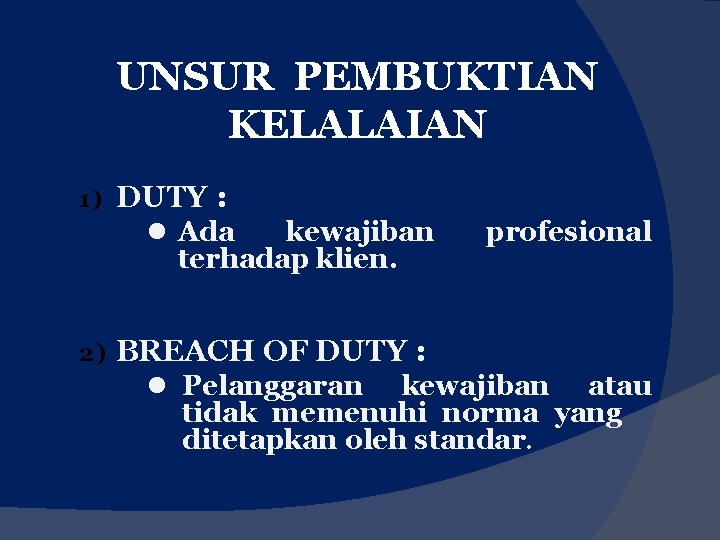 UNSUR PEMBUKTIAN KELALAIAN 1) DUTY : l Ada kewajiban terhadap klien. 2) profesional BREACH