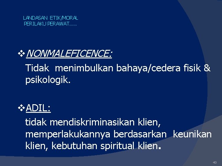 LANDASAN ETIK/MORAL PERILAKU PERAWAT…… v. NONMALEFICENCE: Tidak menimbulkan bahaya/cedera fisik & psikologik. v. ADIL: