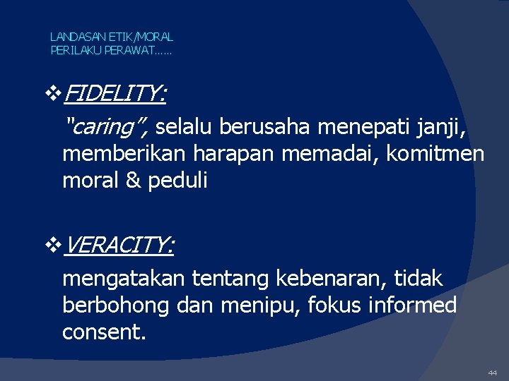 LANDASAN ETIK/MORAL PERILAKU PERAWAT…… v. FIDELITY: “caring”, selalu berusaha menepati janji, memberikan harapan memadai,