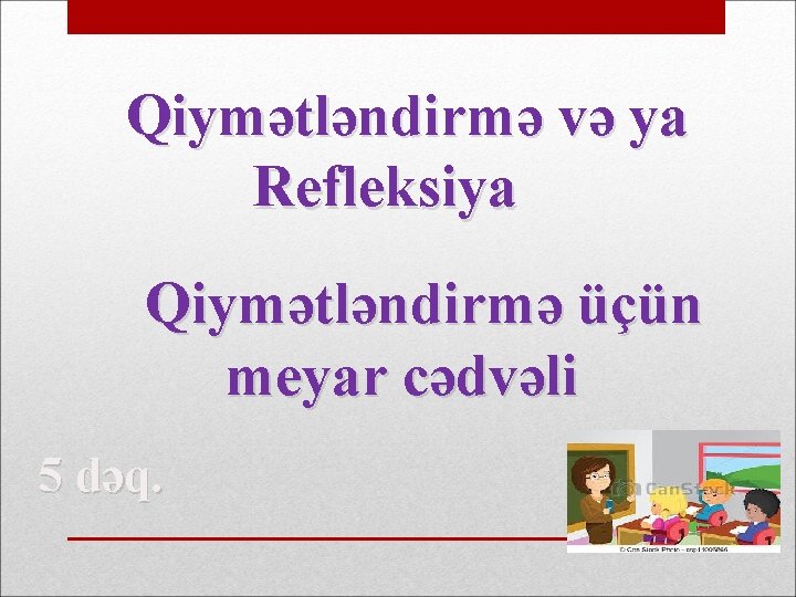 Qiymətləndirmə və ya Refleksiya Qiymətləndirmə üçün meyar cədvəli 5 dəq. 