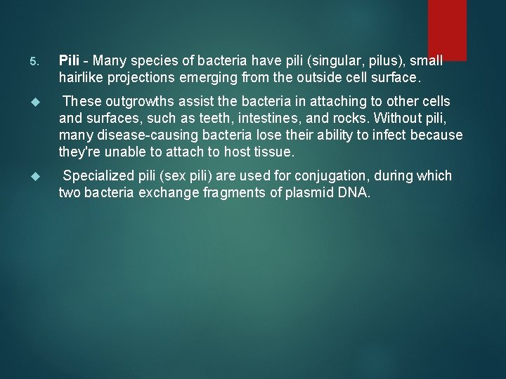 5. Pili - Many species of bacteria have pili (singular, pilus), small hairlike projections