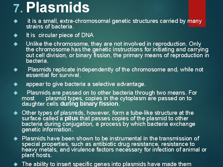 7. Plasmids it is a small, extra-chromosomal genetic structures carried by many strains of