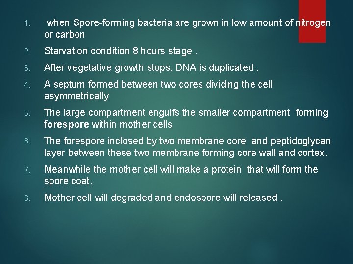 1. when Spore-forming bacteria are grown in low amount of nitrogen or carbon 2.
