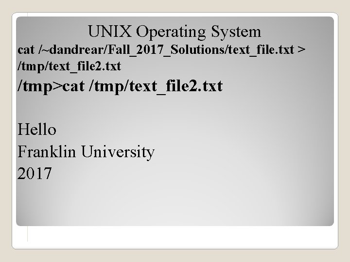 UNIX Operating System cat /~dandrear/Fall_2017_Solutions/text_file. txt > /tmp/text_file 2. txt /tmp>cat /tmp/text_file 2. txt