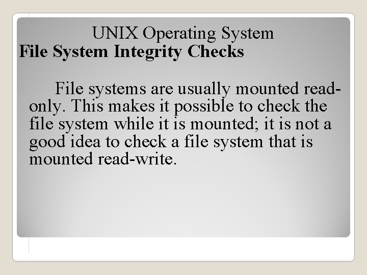UNIX Operating System File System Integrity Checks File systems are usually mounted readonly. This