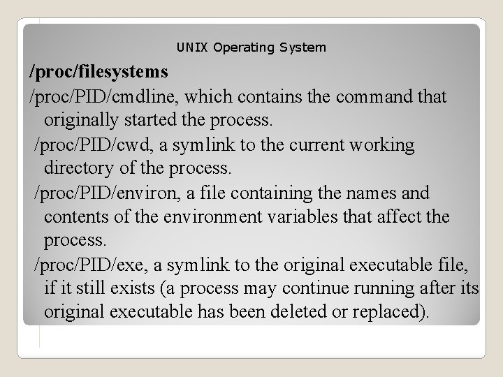 UNIX Operating System /proc/filesystems /proc/PID/cmdline, which contains the command that originally started the process.