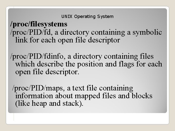 UNIX Operating System /proc/filesystems /proc/PID/fd, a directory containing a symbolic link for each open