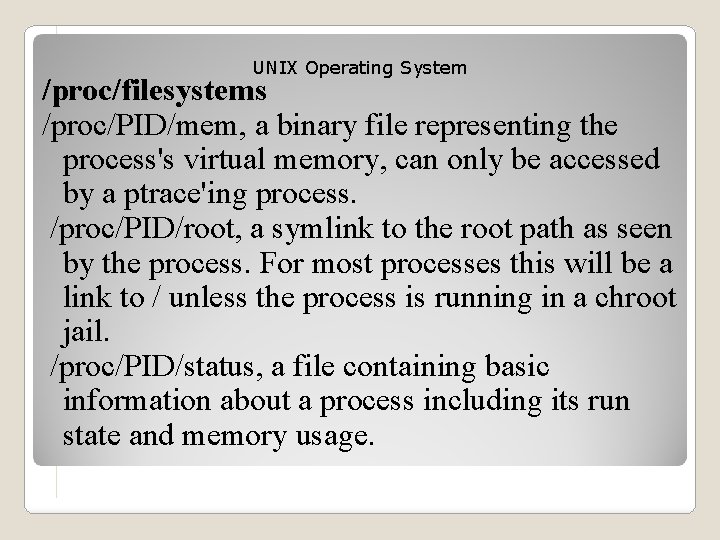 UNIX Operating System /proc/filesystems /proc/PID/mem, a binary file representing the process's virtual memory, can