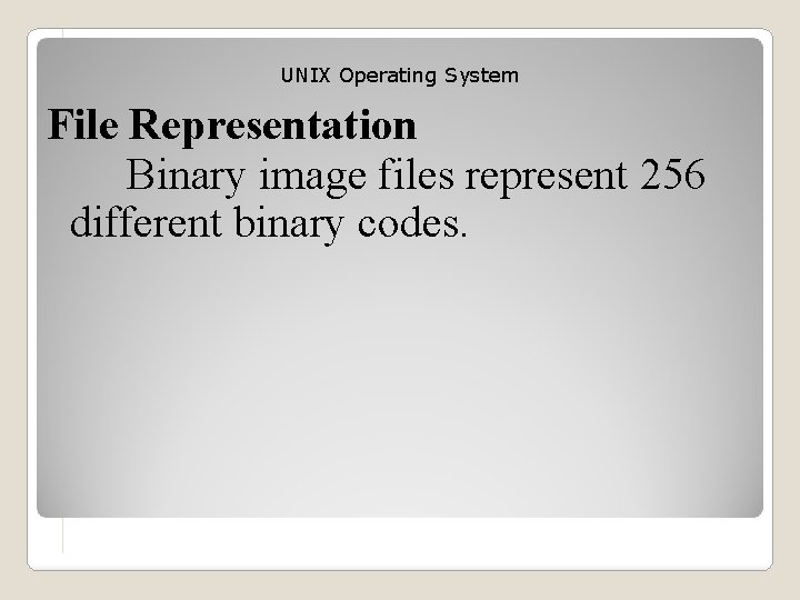 UNIX Operating System File Representation Binary image files represent 256 different binary codes. 