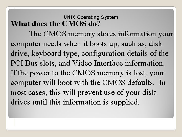 UNIX Operating System What does the CMOS do? The CMOS memory stores information your