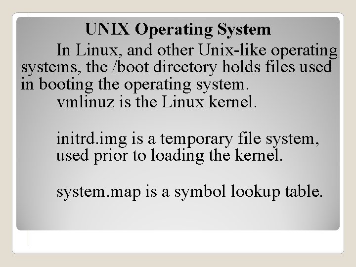 UNIX Operating System In Linux, and other Unix-like operating systems, the /boot directory holds
