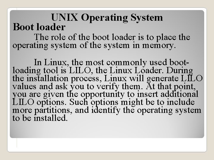 UNIX Operating System Boot loader The role of the boot loader is to place