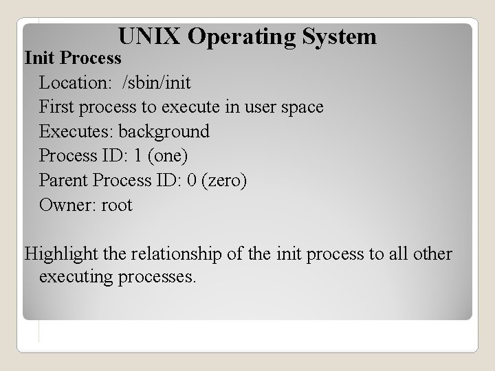 UNIX Operating System Init Process Location: /sbin/init First process to execute in user space