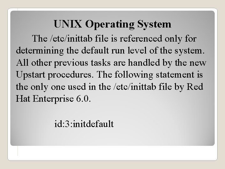 UNIX Operating System The /etc/inittab file is referenced only for determining the default run