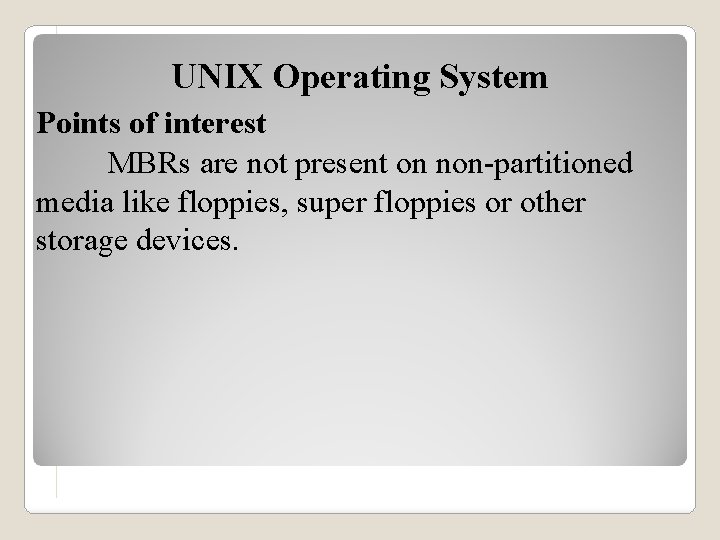 UNIX Operating System Points of interest MBRs are not present on non-partitioned media like
