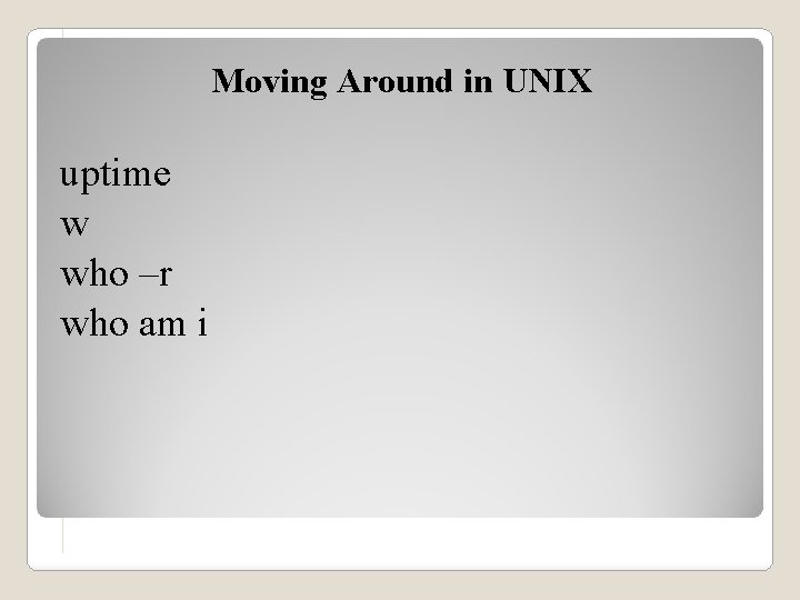 Moving Around in UNIX uptime w who –r who am i 