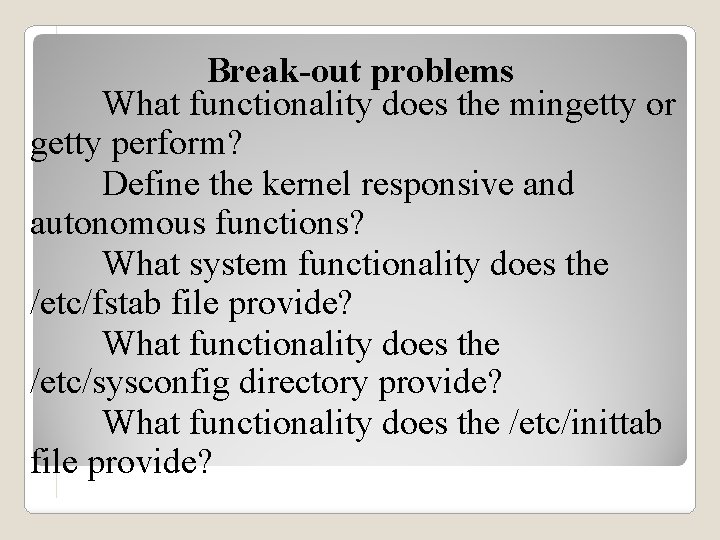 Break-out problems What functionality does the mingetty or getty perform? Define the kernel responsive