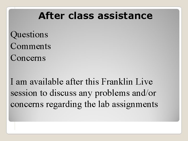After class assistance Questions Comments Concerns I am available after this Franklin Live session