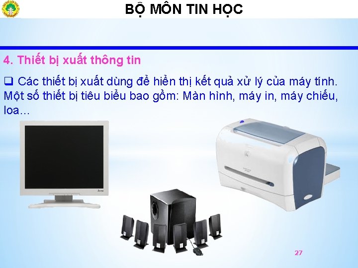 BỘ MÔN TIN HỌCÔ 4. Thiết bị xuất thông tin q Các thiết bị